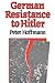 German Resistance to Hitler by Peter   Hoffmann