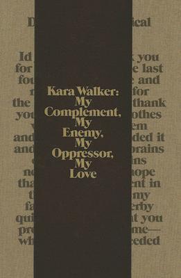 Kara Walker: My Complement, My Enemy, My Oppressor, My Love (Hardcover)