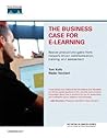 The Business Case for E-Learning: Realize Productivity Gains From Network-Driven Communication, Training, and Assessment