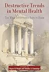 Destructive Trends in Mental Health: The Well-Intentioned Path to Harm Destructive Trends in Mental Health: The Well-Intentioned Path to Harm