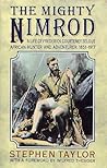 The mighty Nimrod: A life of Frederick Courteney Selous, African hunter and adventurer, 1851-1917