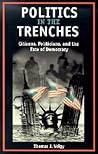 Politics in the Trenches: Citizens, Politicians, and the Fate of Democracy Politics in the Trenches: Citizens, Politicians, and the Fate of Democracy