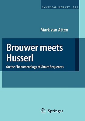 Brouwer meets Husserl: On the Phenomenology of Choice Sequences (Synthese Library, 335)