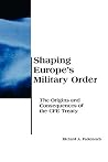 Shaping Europe's Military Order: The Origins and Consequences of the CFE Treaty (BCSIA Studies in International Security)