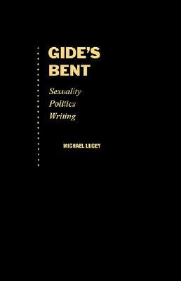 Gide's Bent: Sexuality, Politics, Writing (Ideologies of Desire)
