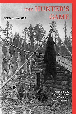 The Hunter's Game: Poachers and Conservationists in Twentieth-Century America (Yale Historical Publications Series)