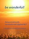 Be wonderful!: Being Emotionally Successful with Applied NLP Be wonderful!: Being Emotionally Successful with Applied NLP