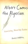 Albert Camus the Algerian by David Carroll