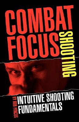Combat Focus Shooting: Intuitive Shooting Fundamentals (Paperback)