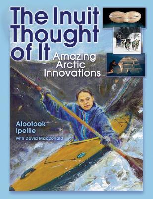 The Inuit Thought of It: Amazing Arctic Innovations (Paperback)