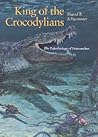 King of the Crocodylians: The Paleobiology of Deinosuchus (Life of the Past)