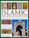 The Illustrated Encyclopedia of Islamic Art and Architecture: A Comprehensive History of Islam's 1,400-Year Legacy of Art and Design, With 500 Color Photographs, Reproductions and Fine-Art Paintings