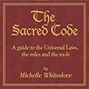The Sacred Code: A Guide to the Universal Laws, the Rules and the Tools