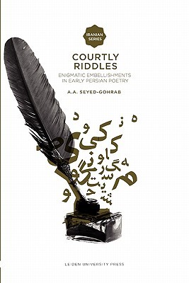 Courtly Riddles: Enigmatic Embellishments in Early Persian Poetry (Iranian Studies Series)
