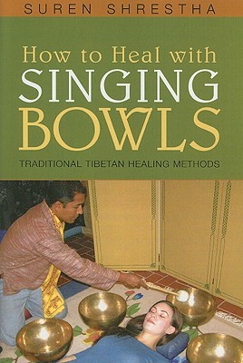 How to Heal With Singing Bowls: Traditional Tibetan Healing Methods (Paperback)