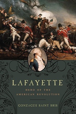 Lafayette Hero Of The American Revolution By Gonzague Saint Bris Lafayette Hero Of The American Revolution By Gonzague Saint Bris