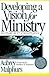Developing a Vision for Ministry in the 21st Century by Haddon Robinson