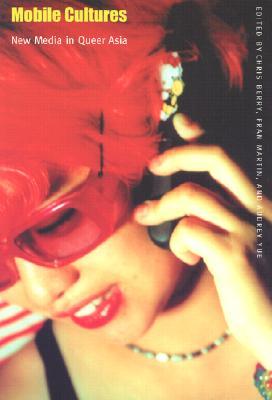 Mobile Cultures: New Media in Queer Asia (Console-ing Passions)