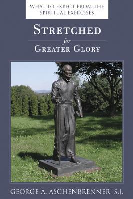 Stretched for Greater Glory: What To Expect From The Spiritual Exercises (Paperback)