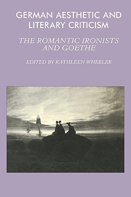 German Aesthetic and Literary Criticism: The Romantic Ironists and Goethe (Volume 0)