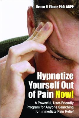 Hypnotize Yourself Out of Pain Now!: A Powerful, User-Friendly Program for Anyone Searching for Immediate Pain Relief (Paperback)