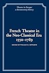 French Theatre in the Neo-classical Era, 1550–1789 (Theatre in Europe: A Documentary History) French Theatre in the Neo-classical Era, 1550–1789 (Theatre in Europe: A Documentary History)