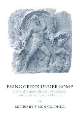 Being Greek under Rome: Cultural Identity, the Second Sophistic and the Development of Empire (Paperback)
