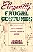 Elegantly Frugal Costumes: The Poor Man's Do-It-Yourself Costume Maker's Guide