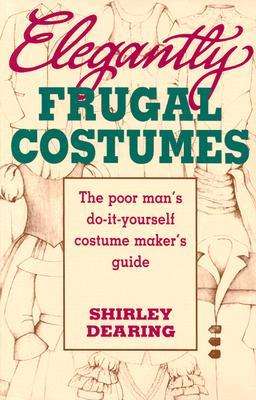 Elegantly Frugal Costumes: The Poor Man's Do-It-Yourself Costume Maker's Guide (Paperback)