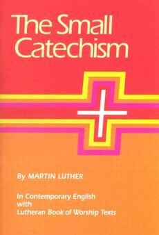 The Small Catechism In Contemporary English with Lutheran Book of Worship Texts