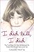 I Did Tell, I Did: The True Story of a Little Girl Betrayed by Those Who Should Have Loved Her