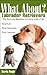What About Labrador Retrievers?: The Joy and Realities of Living with a Lab