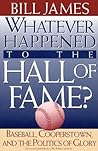 Whatever Happened to the Hall of Fame? Baseball, Cooperstown,... by Bill James