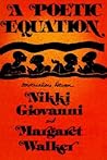 A Poetic Equation: Conversations Between Nikki Giovanni and Margaret Walker A Poetic Equation: Conversations Between Nikki Giovanni and Margaret Walker