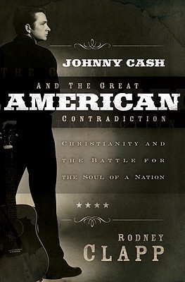 Johnny Cash and the Great American Contradiction: Christianity and the Battle for the Soul of a Nation (Paperback)