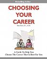 Choosing Your Career: A Self-Directed Guide To Help You Identify Your Interests, Abilities And Values To Help You Choose The Career That Is Best For You Choosing Your Career: A Self-Directed Guide To Help You Identify Your Interests, Abilities And Values To Help You Choose The Career That Is Best For You