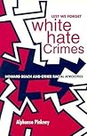 Lest We Forget: White Hate Crimes: Howard Beach and Other Racial Atrocities Lest We Forget: White Hate Crimes: Howard Beach and Other Racial Atrocities