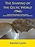 The Shaping of the Celtic World And the Resurgence of the Celtic Consciousness in the 19th and 20th Centuries