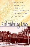 Embroidering Lives: Women's Work and Skill in the Lucknow Embroidery Industry (Anthropology of Work)