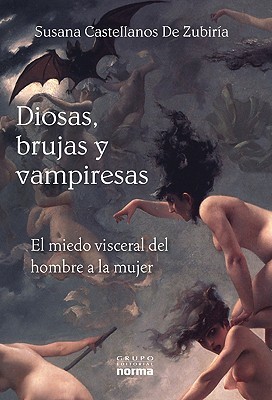 Diosas, brujas y vampiresas: El miedo visceral del hombre a la mujer (Paperback)