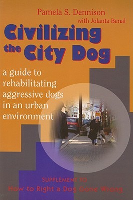 Civilizing the City Dog: A Guide to Rehabilitating Aggressive Dogs in an Urban Environment (Paperback)