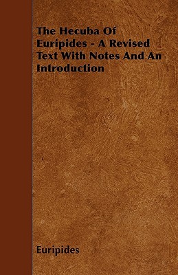 The Hecuba Of Euripides - A Revised Text With Notes And An Introduction