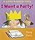 I Want a Party!: A Little P...