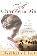 A Chance to Die: The Life and Legacy of Amy Carmichael 