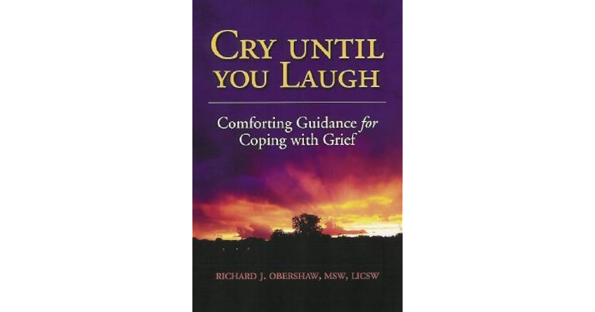 Cry Until You Laugh Comforting Guidance for Coping with Grief by