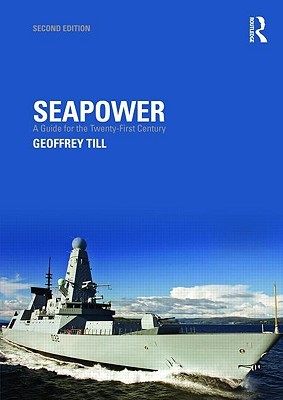 Seapower: A Guide for the Twenty-First Century (Cass Series: Naval Policy and History)