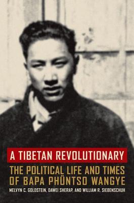 A Tibetan Revolutionary: The Political Life and Times of Bapa Phüntso Wangye (Hardcover)