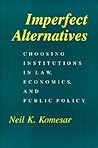 Imperfect Alternatives: Choosing Institutions in Law, Economics, and Public Policy