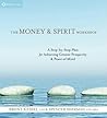 The Money and Spirit Workshop: A Step-By-Step Plan for Achieving Greater Prosperity and Peace of Mind