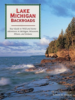 Lake Michigan Backroads: Your Guide to the Wild and Scenic Adventures in Michigan, Wisconsin, Illinois, and Indiana (Backroads of ...)